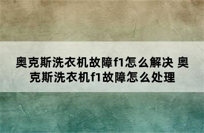 奥克斯洗衣机故障f1怎么解决 奥克斯洗衣机f1故障怎么处理